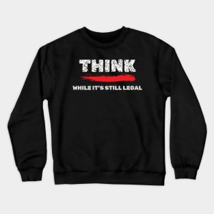 Think While It's Still Legal T-Shirt - Provocative Shirt, Intellectual Freedom Apparel, Thought-Provoking Gift Idea Crewneck Sweatshirt